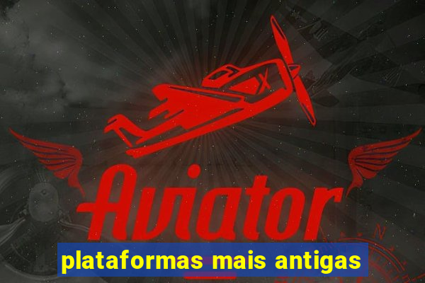 plataformas mais antigas